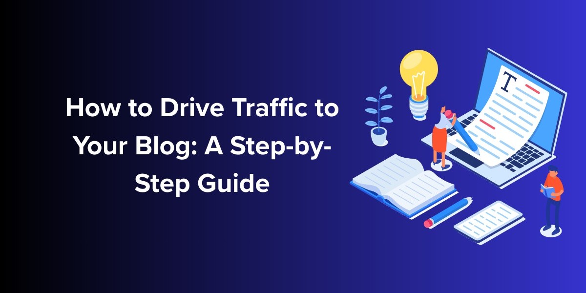 How to Drive Traffic to Your Blog: A Step-by-Step Guide