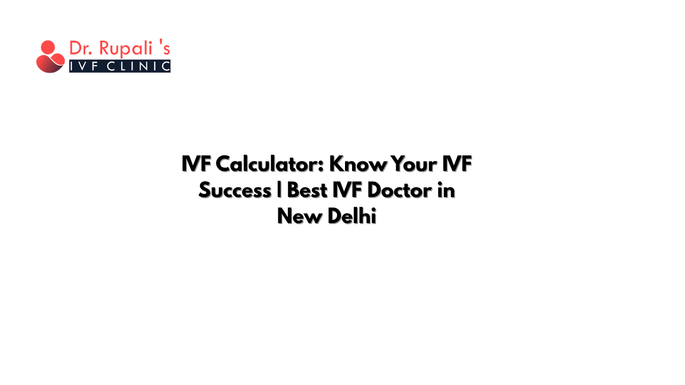 IVF Calculator: Know Your IVF Success | Best IVF Doctor in New Delhi