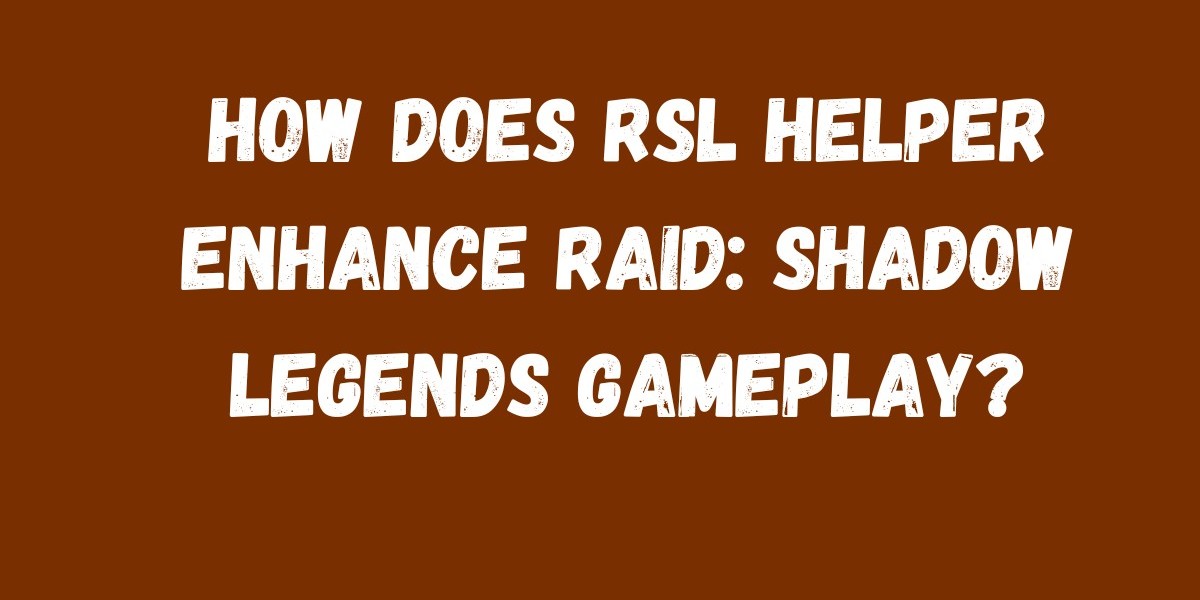 How Does RSL Helper Enhance RAID: Shadow Legends Gameplay?