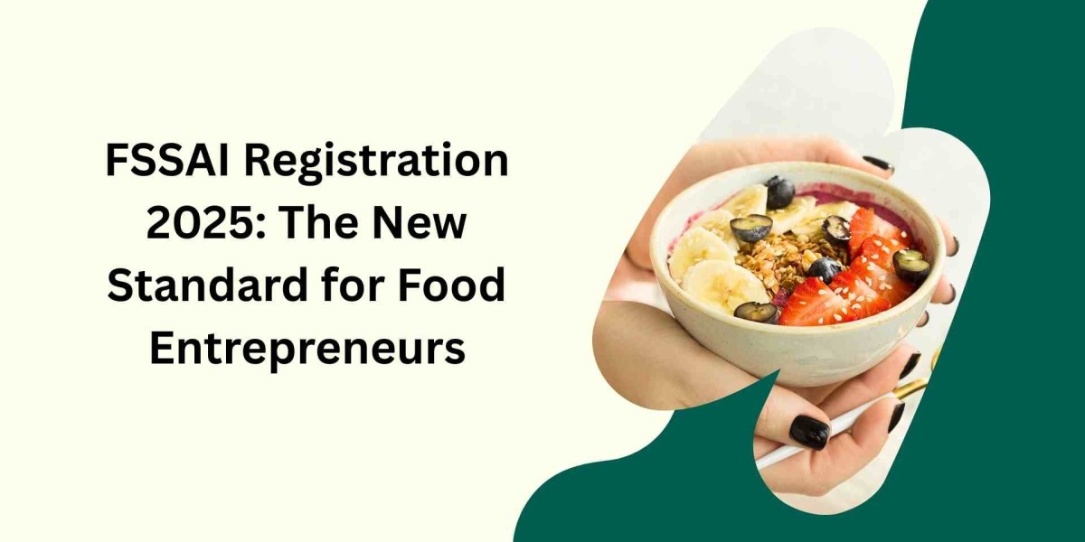 FSSAI Registration 2025: The New Standard for Food Entrepreneurs